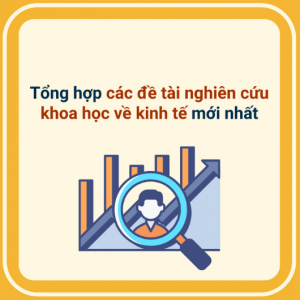 Tổng hợp các đề tài nghiên cứu khoa học về kinh tế mới nhất