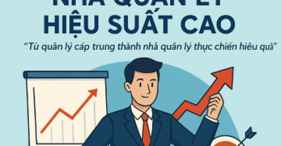 KHÓA ĐÀO TẠO “NHÀ QUẢN LÝ HIỆU SUẤT CAO”  “Từ quản lý cấp trung thành nhà quản lý thực chiến hiệu quả”